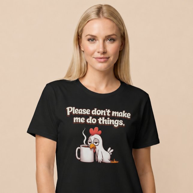 Please Don’t Make Me Do Things. Chicken Coffee T-Shirt (Creator Uploaded)