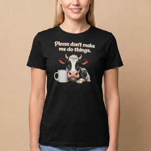 Please Don’t Make Me Do Things. Cow Coffee T-Shirt