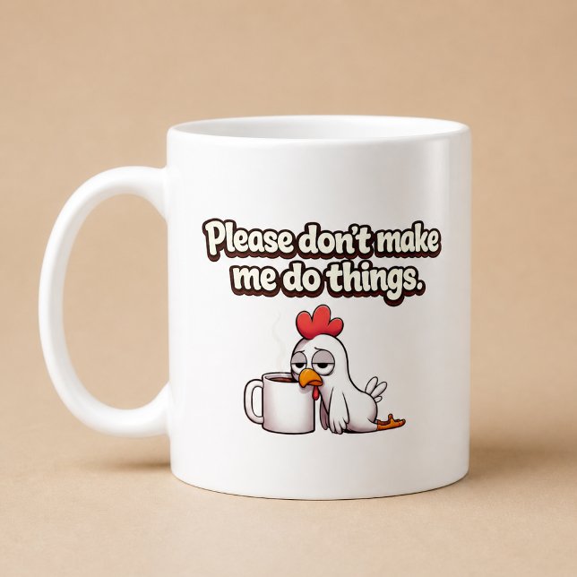 Please Don’t Make Me To Do Things. Funny Chicken Coffee Mug (Creator Uploaded)