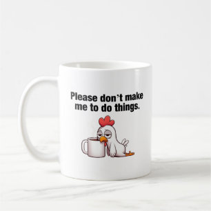Please Don’t Make Me To Do Things. Funny Chicken Coffee Mug