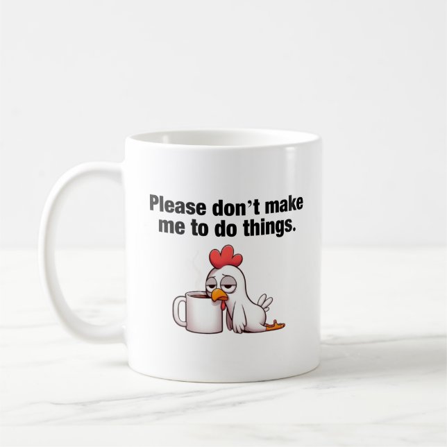 Please Don’t Make Me To Do Things. Funny Chicken Coffee Mug (Left)