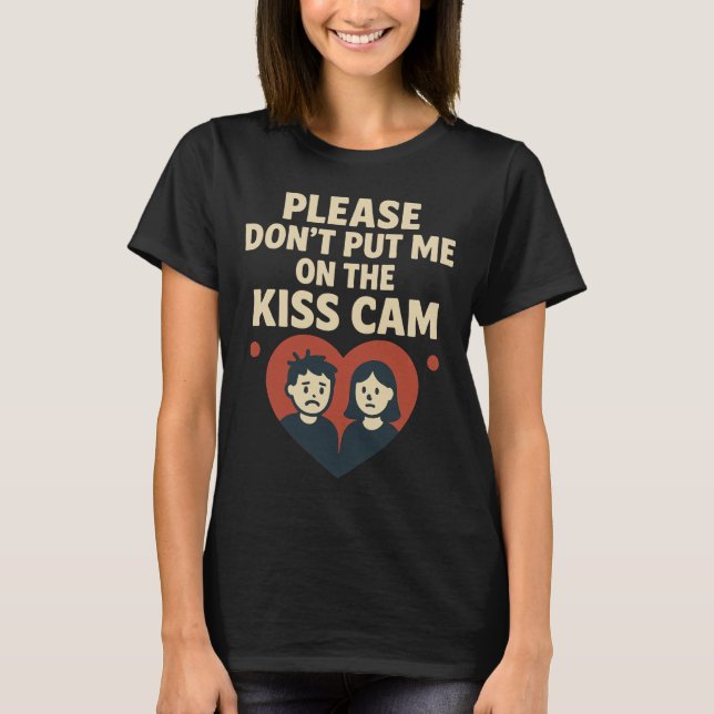 Please Don’t Put Me On The Kiss Cam  T-Shirt (Front)