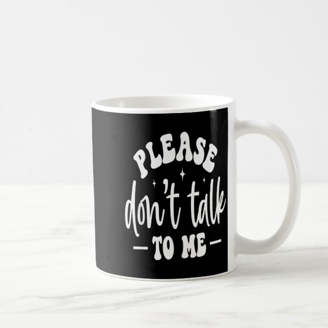 Please Don’t Talk To Me, Funny Sarcastic Quotes  Coffee Mug (Right)