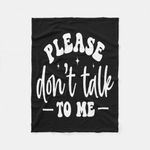 Please Don’t Talk To Me, Funny Sarcastic Quotes Fleece Blanket