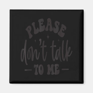 Please Don’t Talk To Me, Funny Sarcastic Quotes Magnet