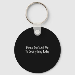 Please Don't Ask Me To Do Anything Today -  Key Ring
