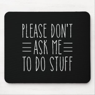 Please Don't Ask Me To Do Stuff Funny Sarcasm Quot Mouse Pad