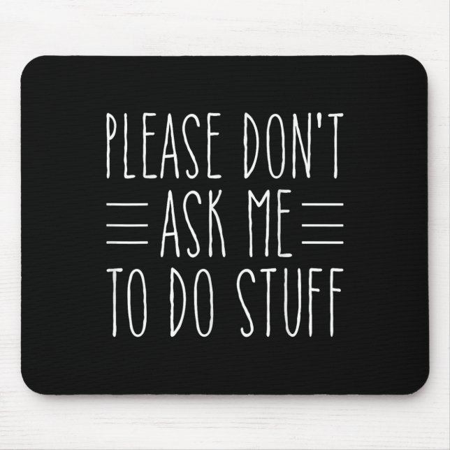 Please Don't Ask Me To Do Stuff Funny Sarcasm Quot Mouse Pad (Front)
