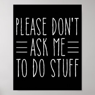 Please Don't Ask Me To Do Stuff Funny Sarcasm Quot Poster