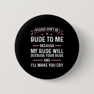 Please Don't Be Rude To Me Because My Rude Will Ou 6 Cm Round Badge