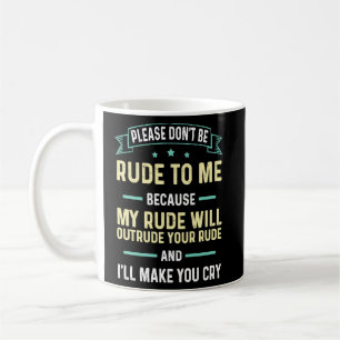 Please Don't Be Rude To Me Because My Rude Will Ou Coffee Mug
