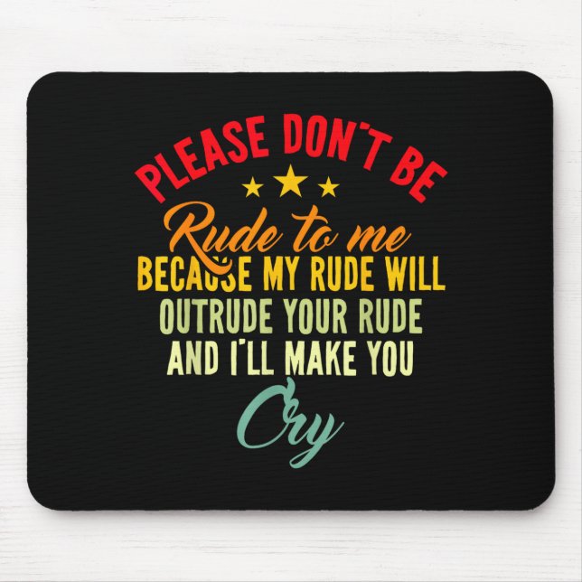 Please Don't Be Rude To Me Because My Rude Will Ou Mouse Pad (Front)