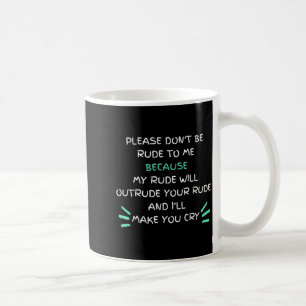 Please Don't Be Rude To Me Funny  Coffee Mug