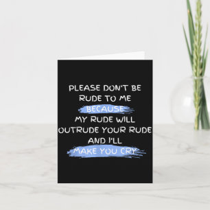 Please Don't Be Rude To Me Funny Saying Card