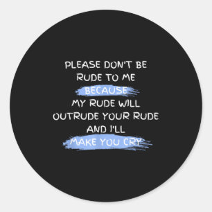Please Don't Be Rude To Me Funny Saying Classic Round Sticker