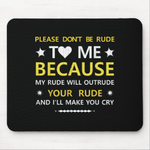 Please Dont Be Rude To Me...your Rude And Ill Make Mouse Pad