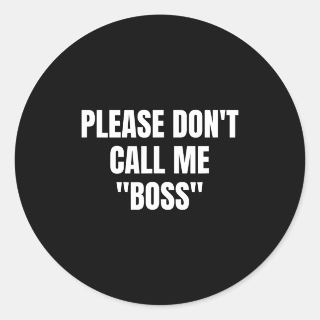 Please Don't Call Me Boss Funny  Classic Round Sticker (Front)