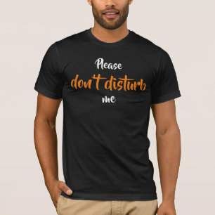 Please don't disturb me T-Shirt
