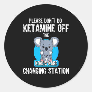 Please Don't Do Ketamine Off The Koala Kare Changi Classic Round Sticker