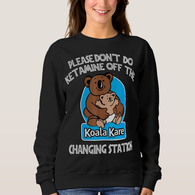 Please Don't Do Ketamine Off The Koala Kare Changi Sweatshirt (Front)