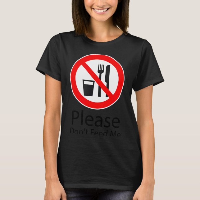 Please Don't Feed Me Funny  T-Shirt (Front)