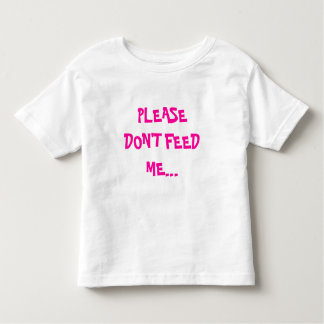 PLEASE DON'T FEED ME... TODDLER T-Shirt