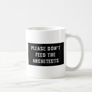 Please Don't Feed The Architects Coffee Mug