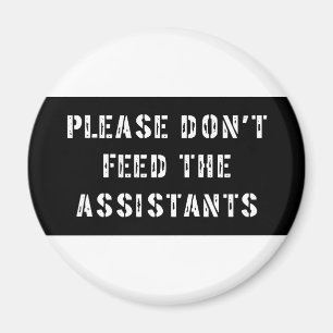 Please Don't Feed The Assistants Magnet