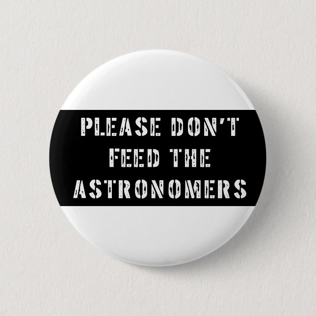 Please Don't Feed the Astronomers 6 Cm Round Badge (Front)