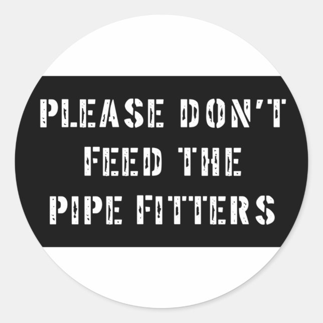 Please Don't Feed the Pipe Fitters Classic Round Sticker (Front)