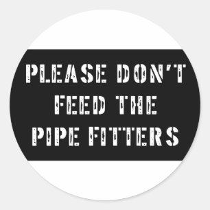 Please Don't Feed the Pipe Fitters Classic Round Sticker