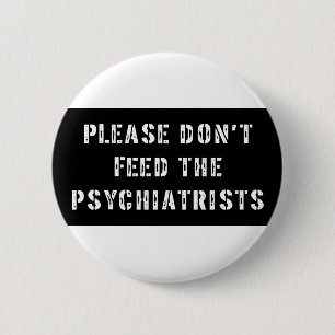 Please Don't Feed The Psychiatrists 6 Cm Round Badge
