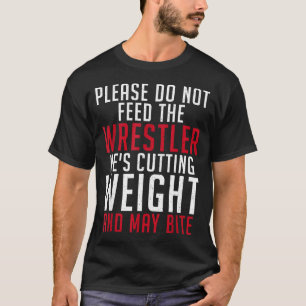 Please Dont Feed The Wrestler He Is Cutting Weight T-Shirt