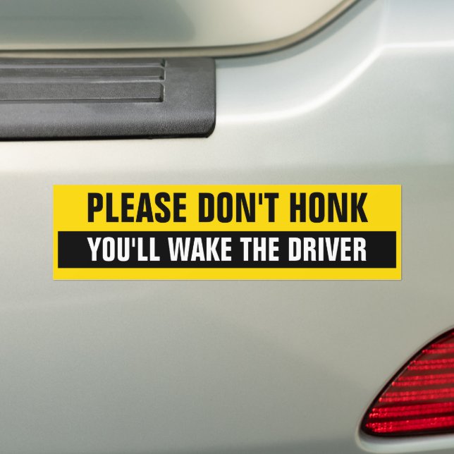 PLEASE DON'T HONK YOU'LL WAKE THE DRIVER BUMPER STICKER (On Car)