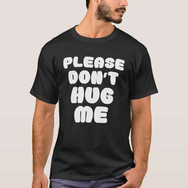 Please Don't Hug Me Funny T-Shirt (Front)