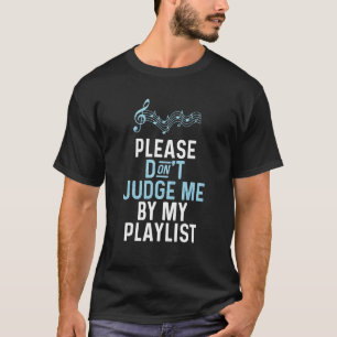 Please Don't Judge Me By My Playlist Music T-Shirt