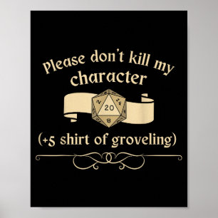Please Don't Kill My Character +5 Shir Of Grovelin Poster