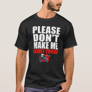 Please Don't Make Me Adult Today Lazy Day T-Shirt