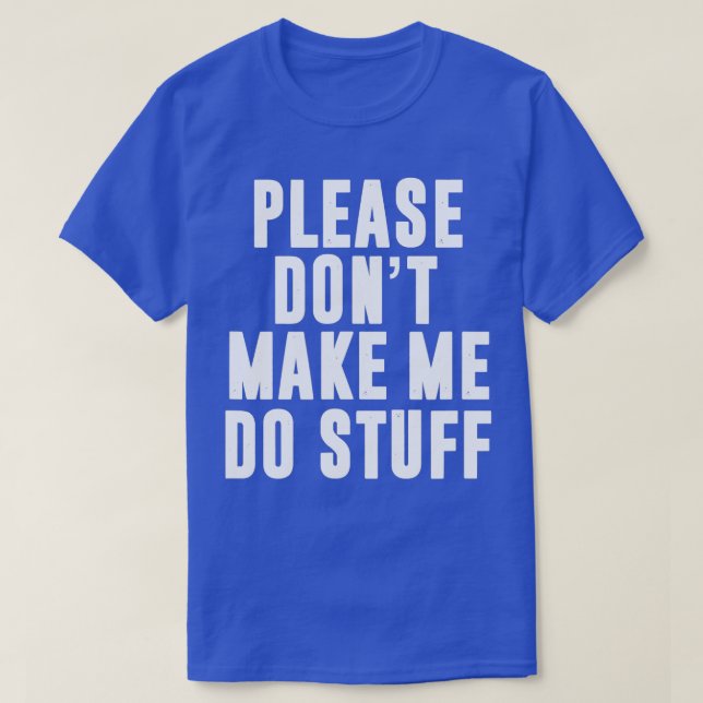 Please Dont Make Me Do Stuff For Lazy Teenager T-Shirt (Design Front)