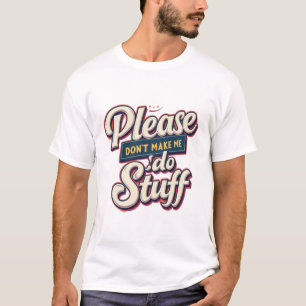 Please Don't Make Me Do Stuff For Lazy Teenager T- T-Shirt