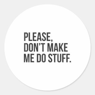 Please Dont Make Me Do Stuff Funny Gift For Teens Classic Round Sticker