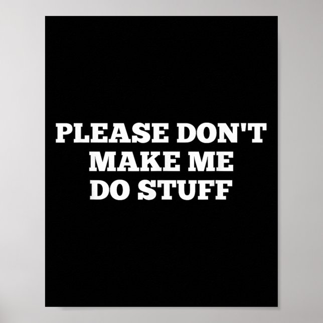 Please Don't Make Me Do Stuff Funny Quotes Sarcast Poster (Front)