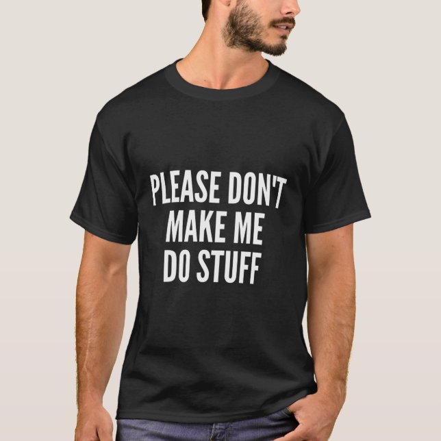 Please Don'T Make Me Do Stuff Funny Quotes Sarcast T-Shirt (Front)