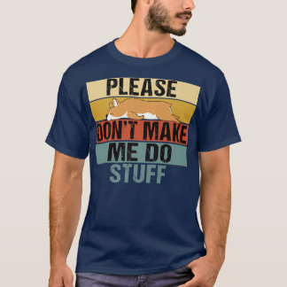 Please Dont Make Me Do Stuff Funny Retro Corgi1301 T-Shirt