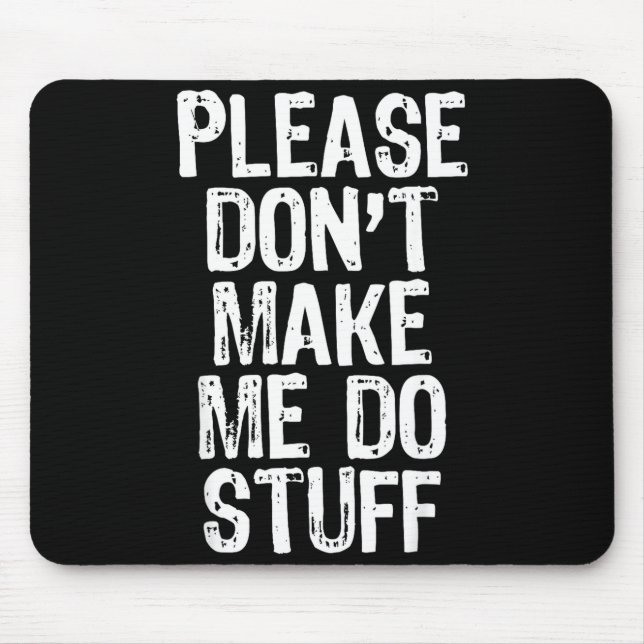 Please Don't Make Me Do Stuff Lazy Funny  Mouse Pad (Front)