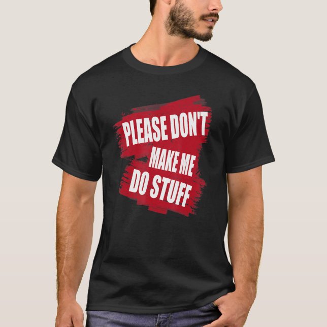 Please Don't Make Me Do Stuff Lazy saying T-Shirt (Front)