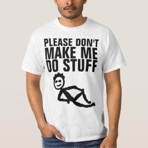 PLEASE DON'T MAKE ME DO STUFF, LAZY T-shirts