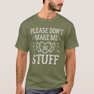 Please Don't Make Me Do Stuff  T-Shirt