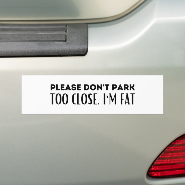 Please Don't Park Too Close I'm Fat - Sarcasm Bumper Sticker (On Car)
