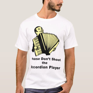 Please Don't Shoot the Accordion Player T-Shirt